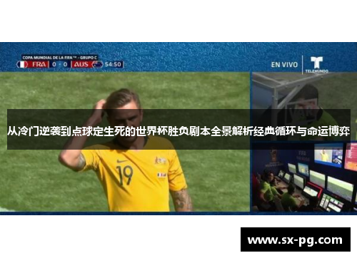 从冷门逆袭到点球定生死的世界杯胜负剧本全景解析经典循环与命运博弈