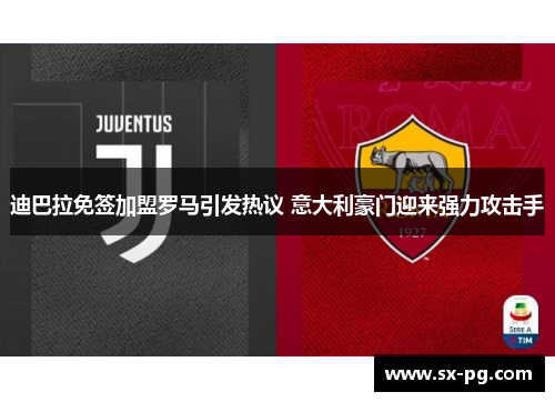 迪巴拉免签加盟罗马引发热议 意大利豪门迎来强力攻击手