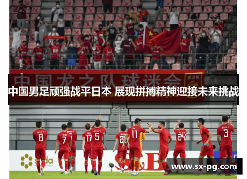中国男足顽强战平日本 展现拼搏精神迎接未来挑战