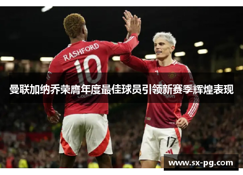 曼联加纳乔荣膺年度最佳球员引领新赛季辉煌表现