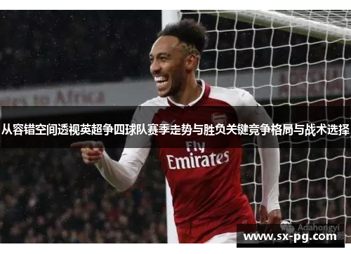 从容错空间透视英超争四球队赛季走势与胜负关键竞争格局与战术选择