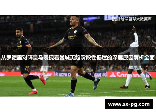 从罗德里对阵皇马表现看曼城英超阶段性低迷的深层原因解析全面