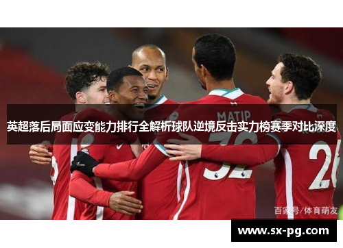 英超落后局面应变能力排行全解析球队逆境反击实力榜赛季对比深度 英超落后局面应变能力排行全解析球队逆境反击实力榜赛季对比深度